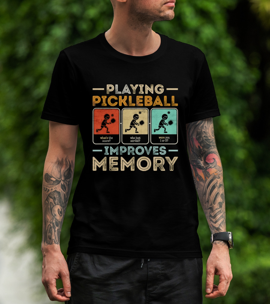 Playing Pickleball Improves Memory What's The Score Who Just Served Were You 1 Or 2 T-Shirt