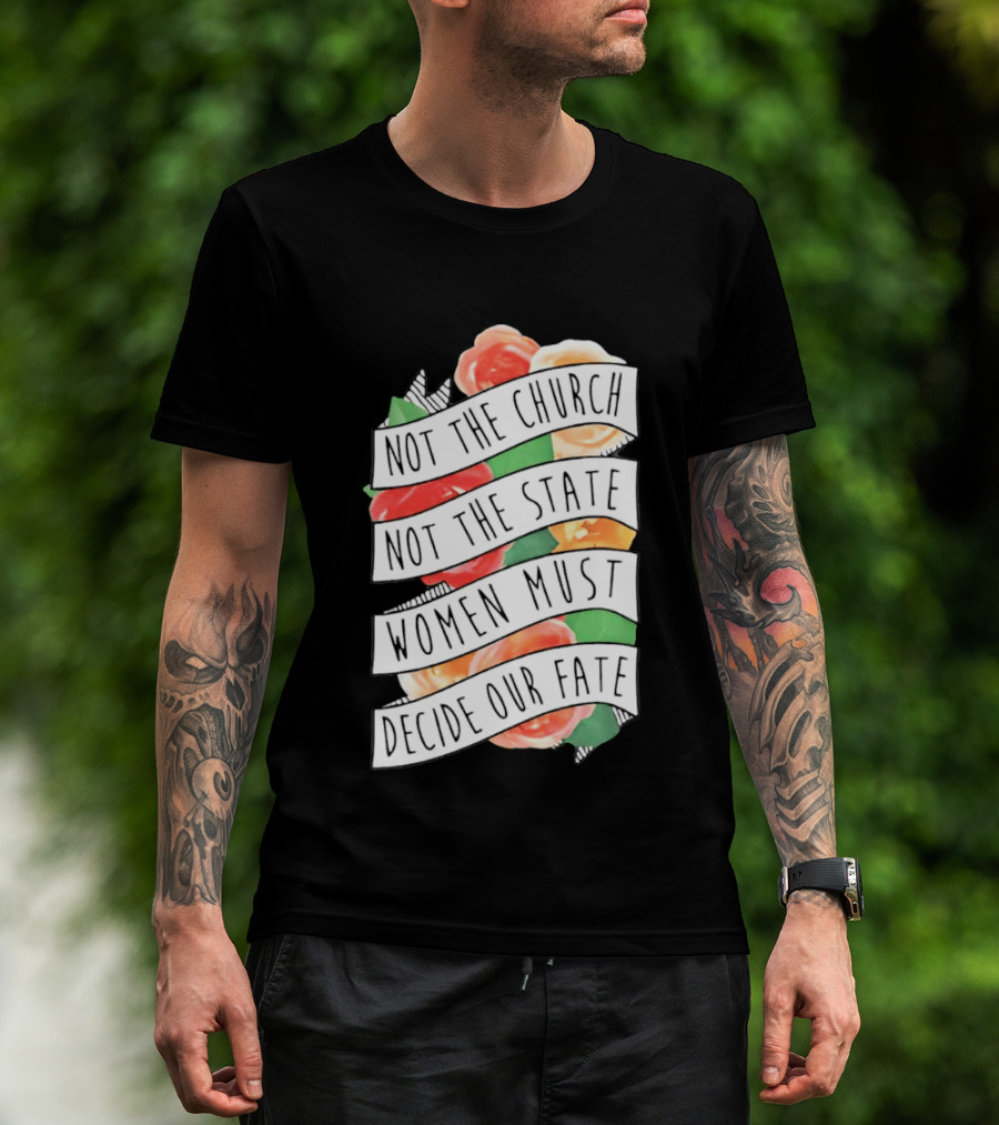 Not The Church Not The State Women Must Decide Our Fate Floral T-Shirt