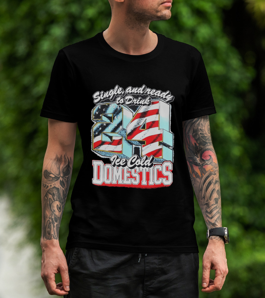 Single And Ready To Drink 24 Ice Cold Domestics USA T-Shirt