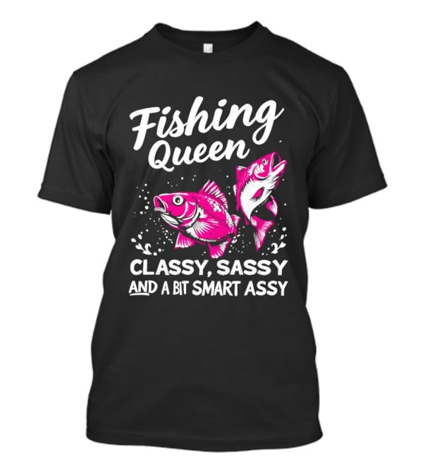 Fishing Queen Classy Sassy And A Bit Smart Assy Fun Fish T-Shirt