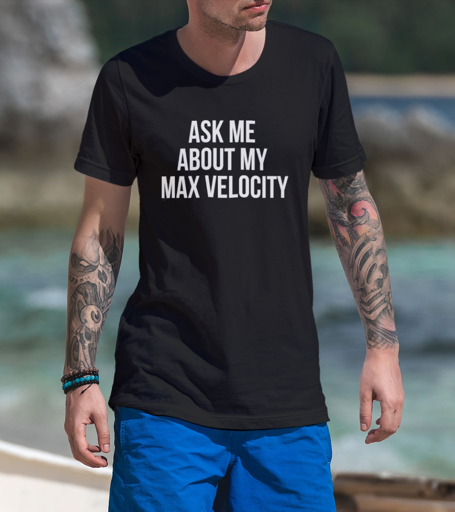 Ask Me About My Max Velocity T-Shirt