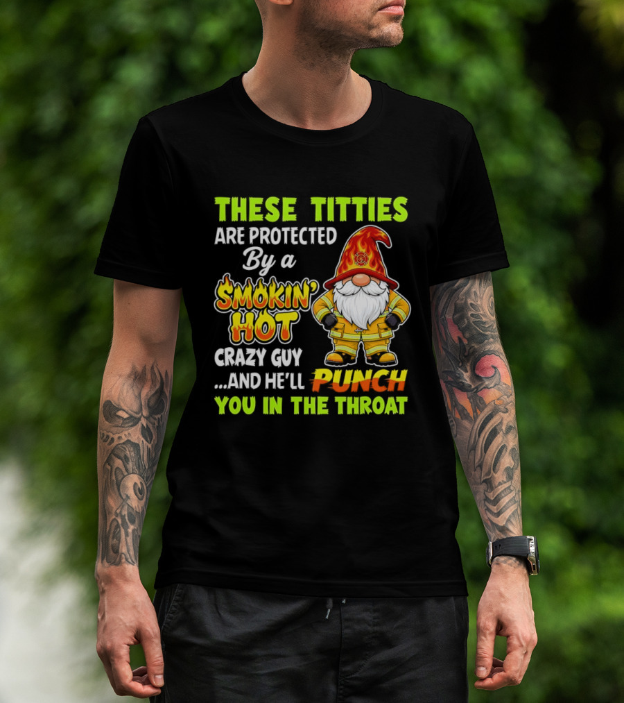 These Titties Are Protected By A Smokin' Hot Crazy Guy Punch You In The Throat Gnome T-Shirt