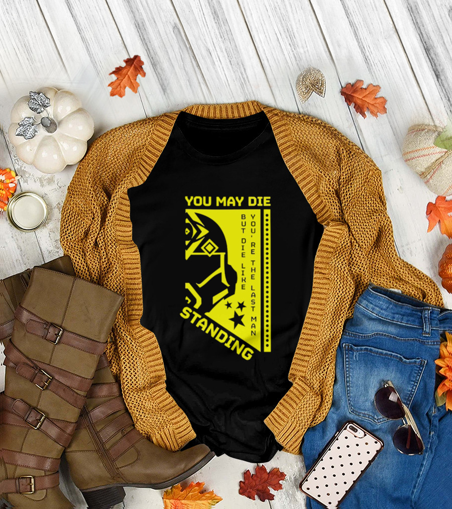 You May Die but Die Like the Last Man Standing Stars and Helmet T-Shirt