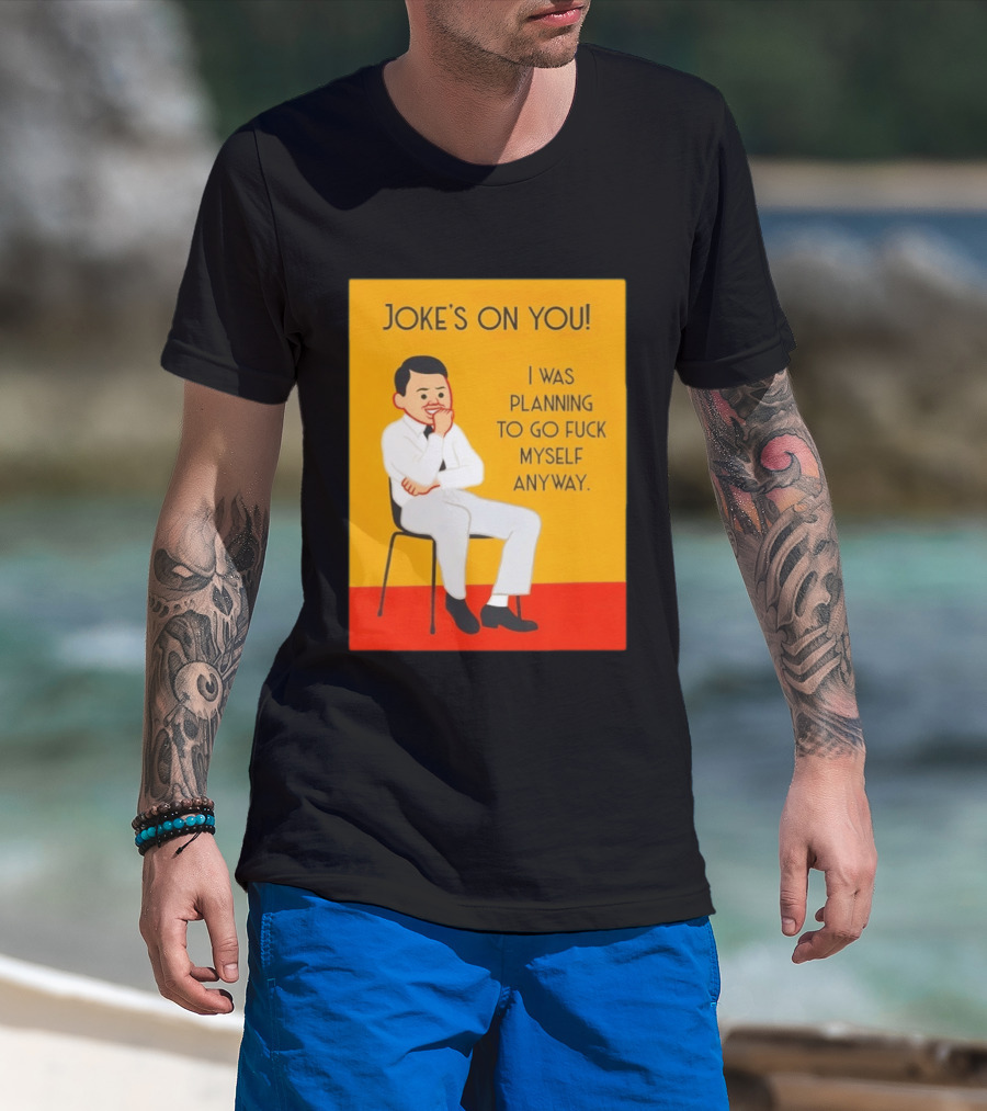 Joke's On You I Was Planning To Go Fuck Myself Anyway T-Shirt