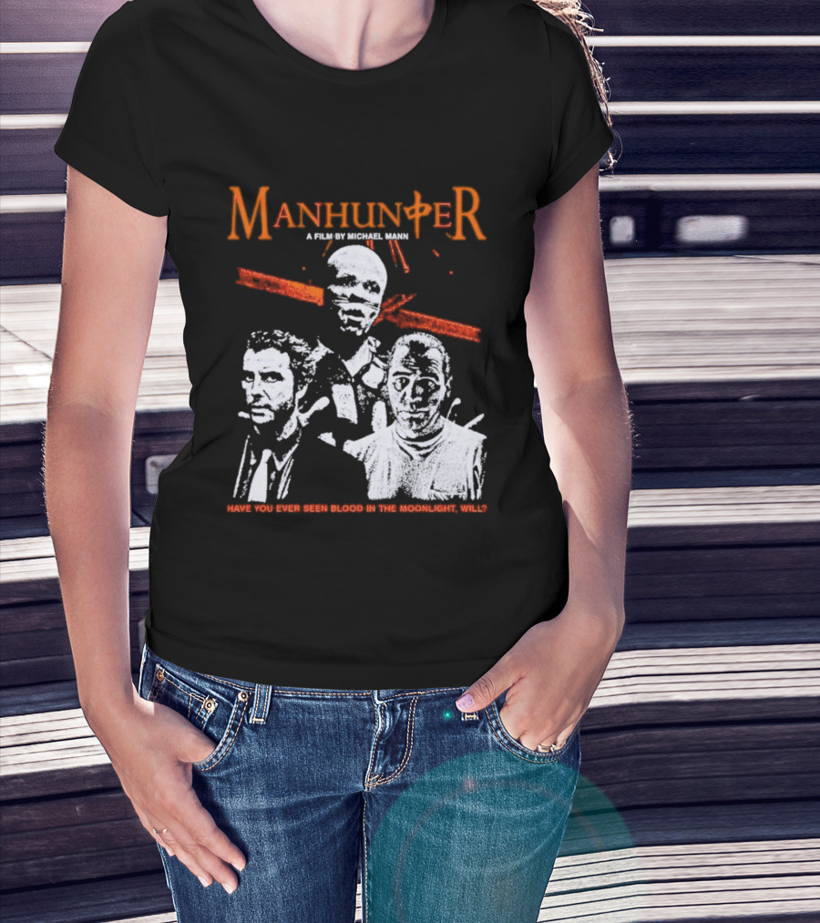 Manhunter A Film By Michael Mann Have You Ever Seen Blood In The Moonlight Will T-Shirt