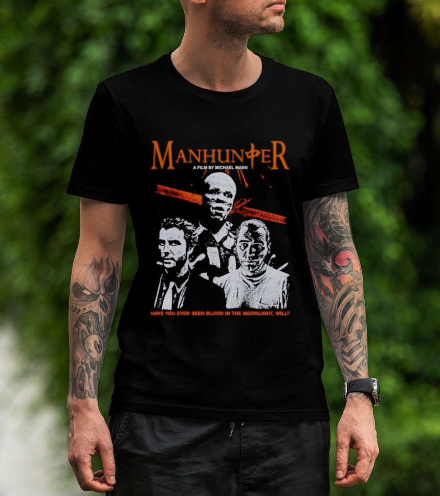 Manhunter A Film By Michael Mann Have You Ever Seen Blood In The Moonlight Will T-Shirt