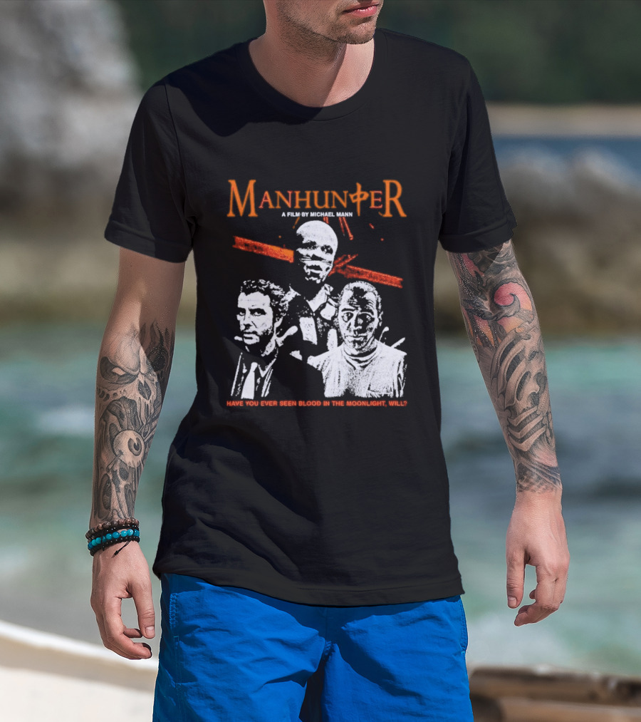 Manhunter A Film By Michael Mann Have You Ever Seen Blood In The Moonlight Will T-Shirt
