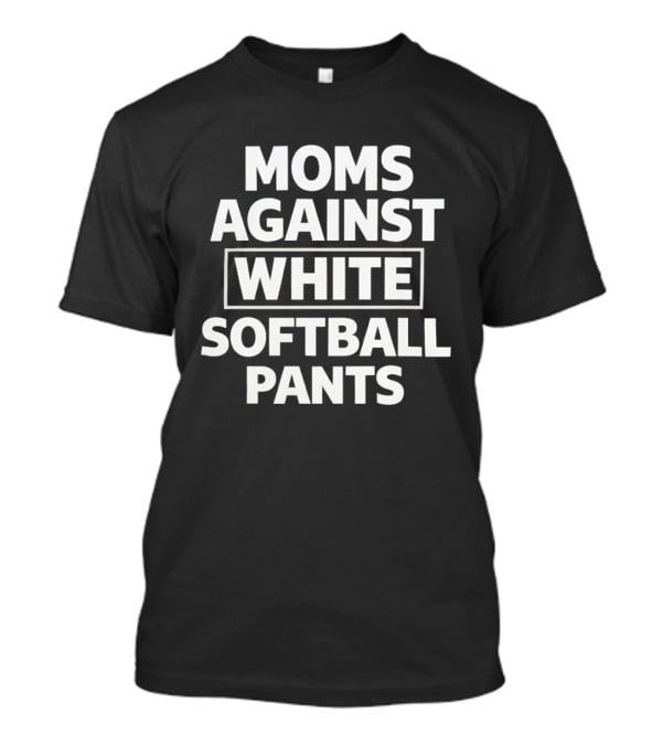Moms Against White Softball Pants Sports Team Parent Humor Novelty T-Shirt