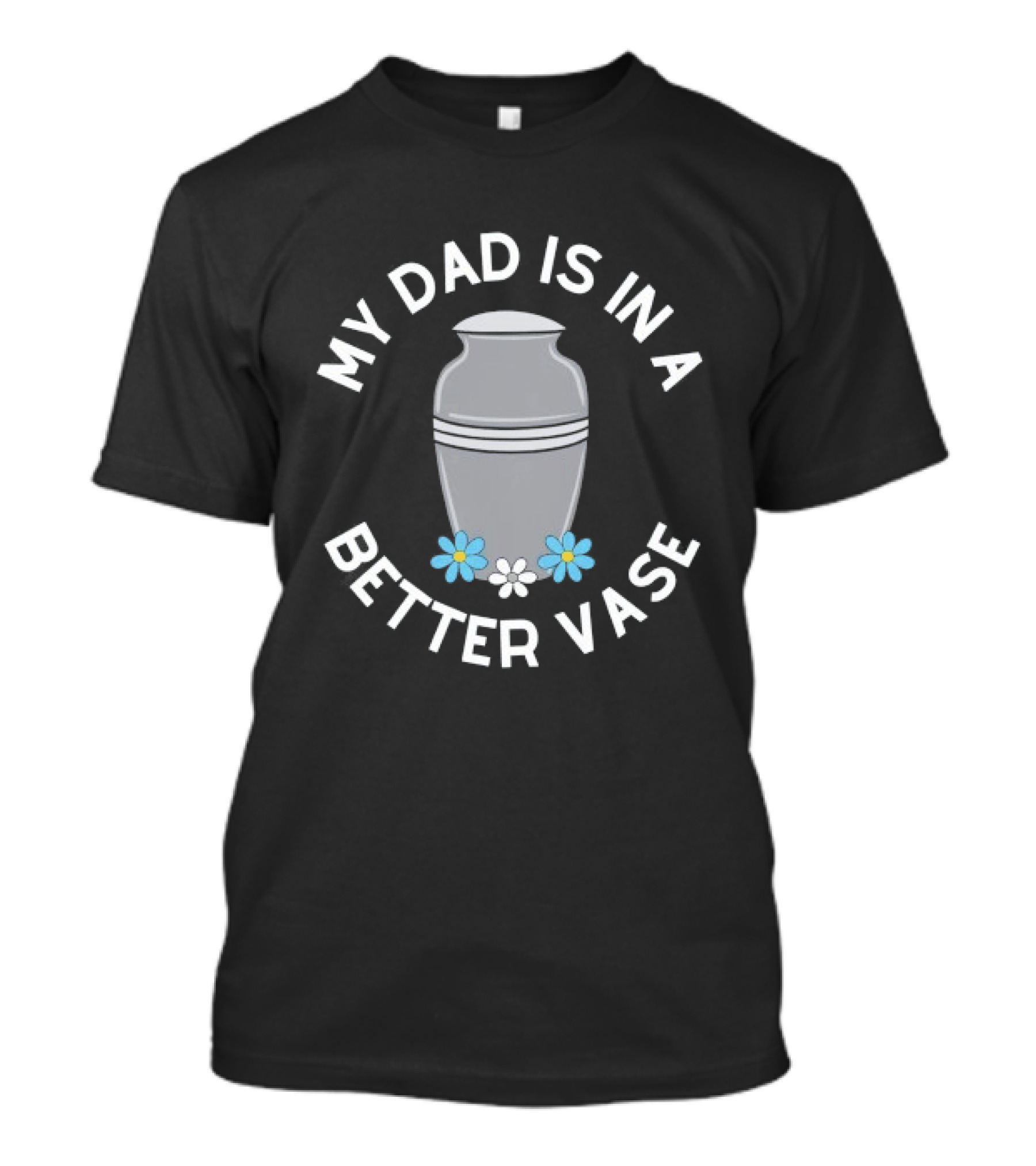My Dad Is In A Better Vase Urn With Flowers T-Shirt