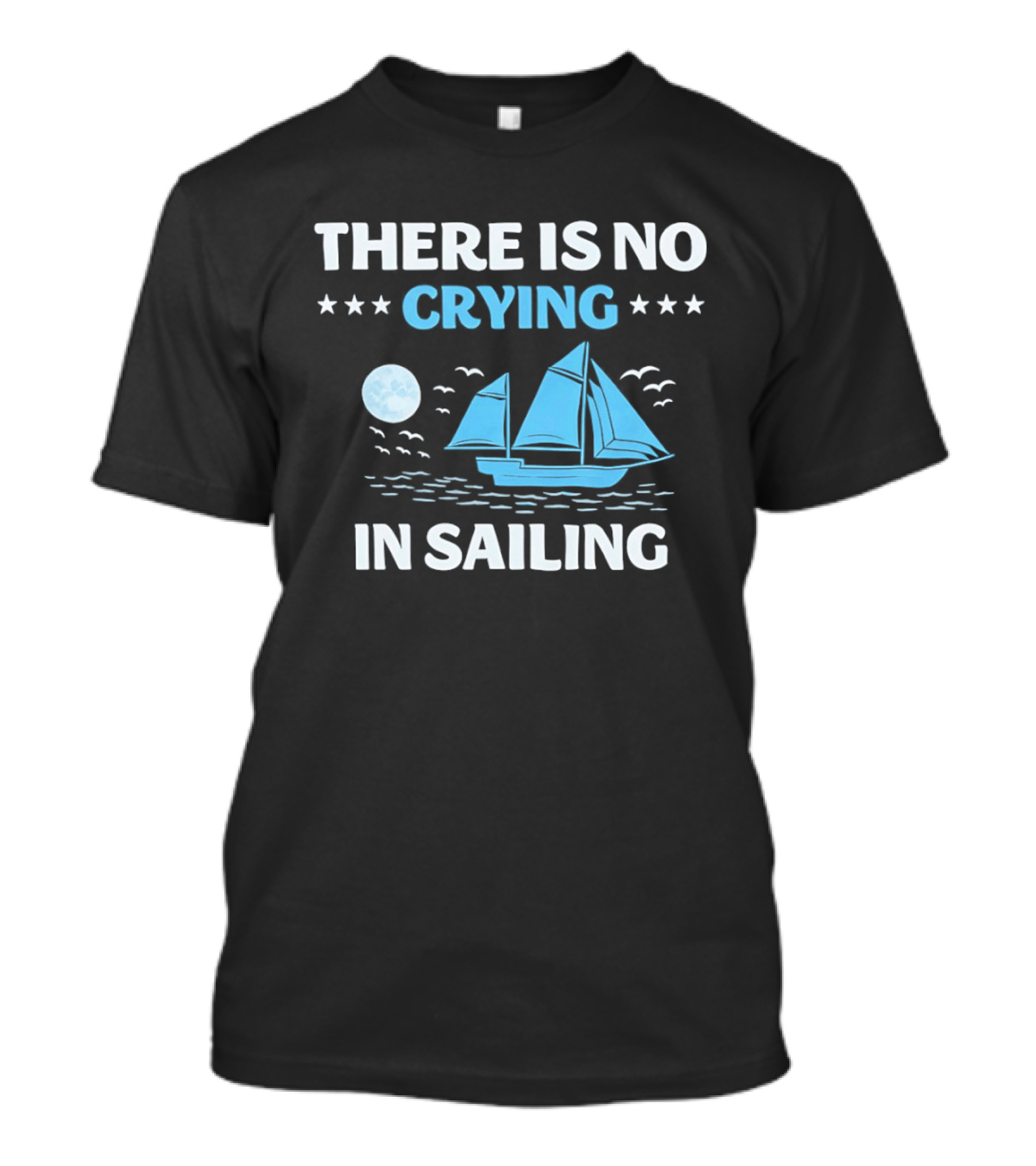 There Is No Crying In Sailing Nautical Boat And Seascape T-Shirt
