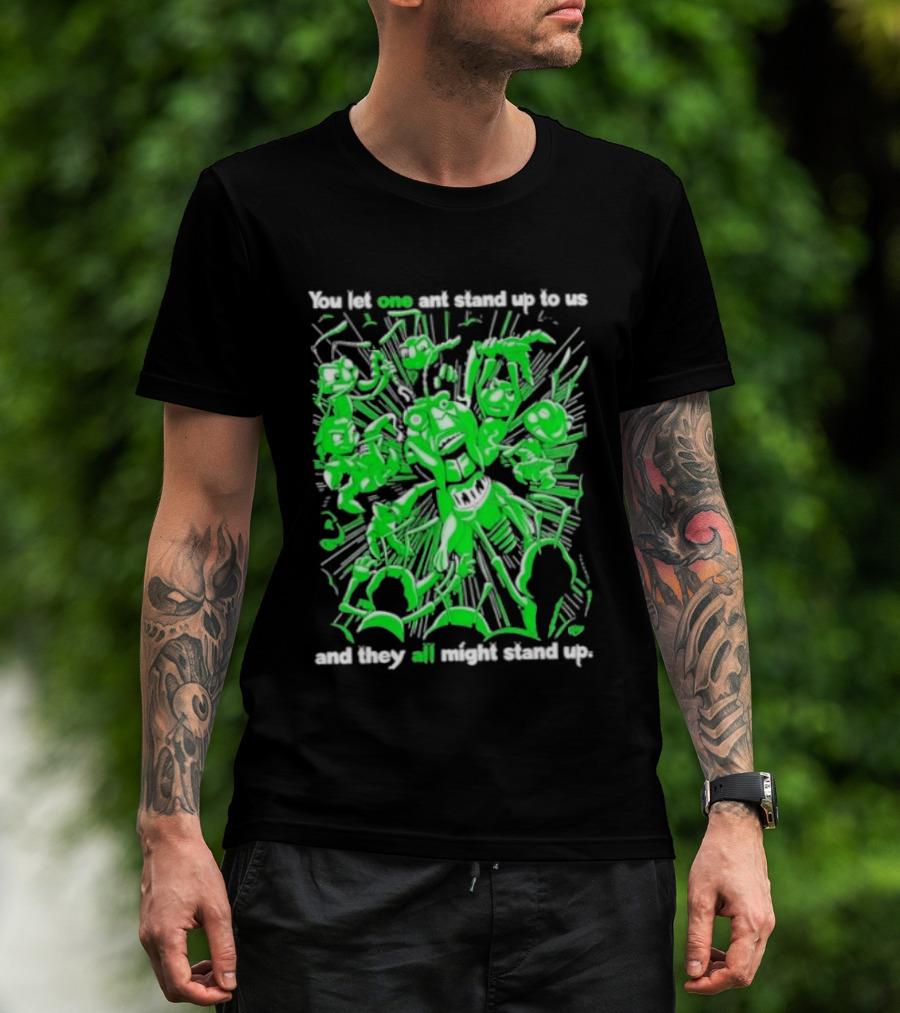 Grasper You Let One Ant Stand Up To Us And They All Might Stand Up T-Shirt