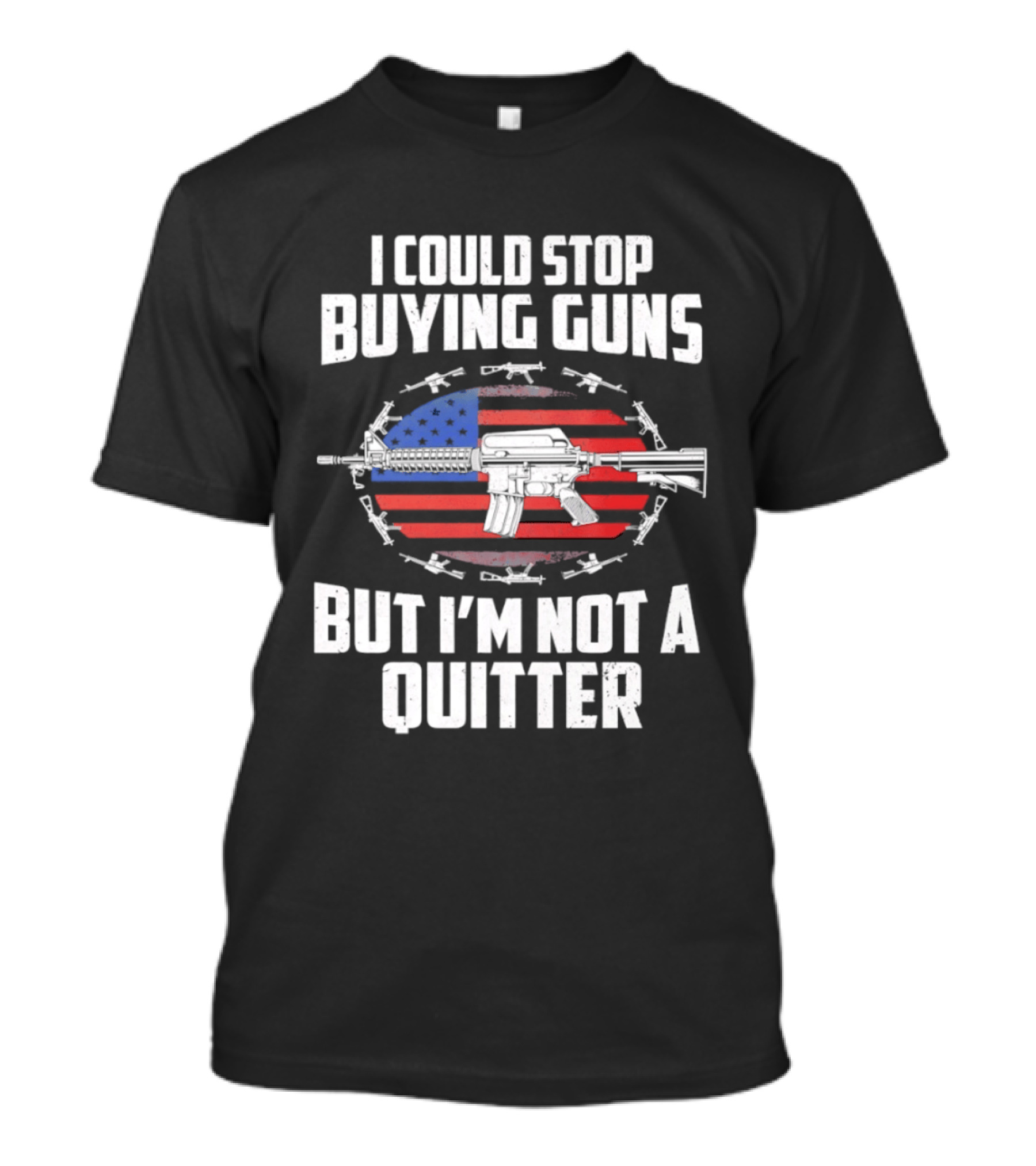 I Could Stop Buying Guns But I'm Not A Quitter American Flag Rifle T-Shirt