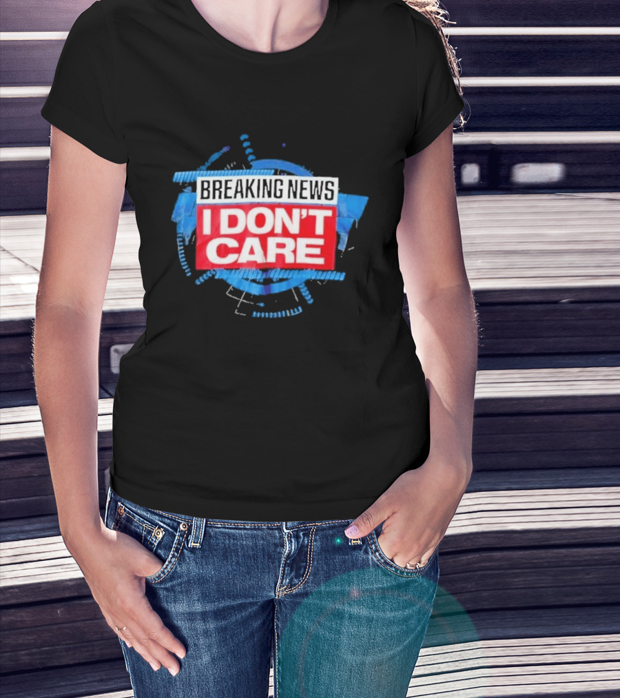 Breaking News I Don't Care Bold Statement Trend T-Shirt
