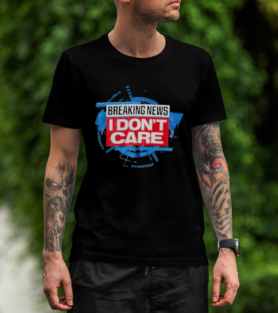 Breaking News I Don't Care Bold Statement Trend T-Shirt