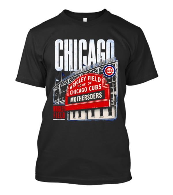 Chicago Cubs Wrigley Field Home Of Cubs MOTHERSDERS Chicago T-Shirt