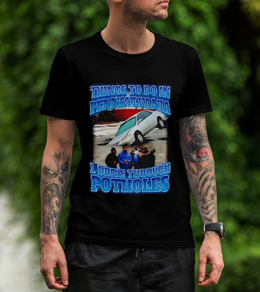 Things To Do In Pennsylvania 1 Drive Through Potholes Car Jumping Road Fun T-Shirt