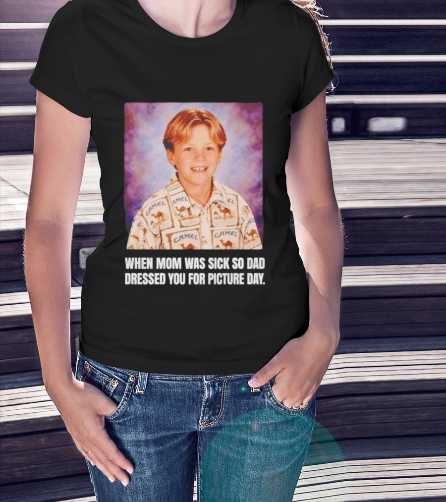 When Mom Was Sick So Dad Dressed You Camel Print Picture Day T-Shirt
