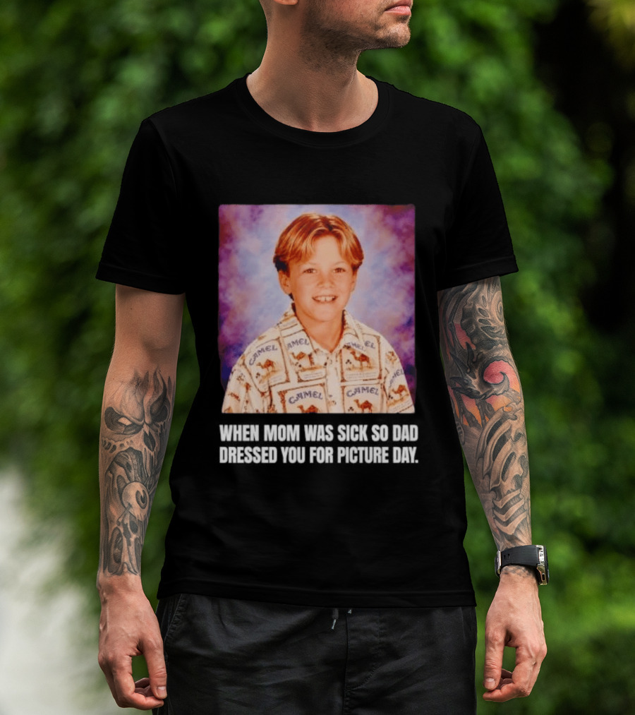 When Mom Was Sick So Dad Dressed You Camel Print Picture Day T-Shirt