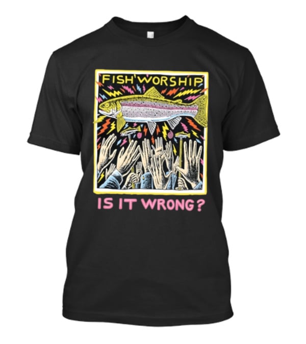 Fish Worship Is It Wrong Colorful Illustrated T-Shirt