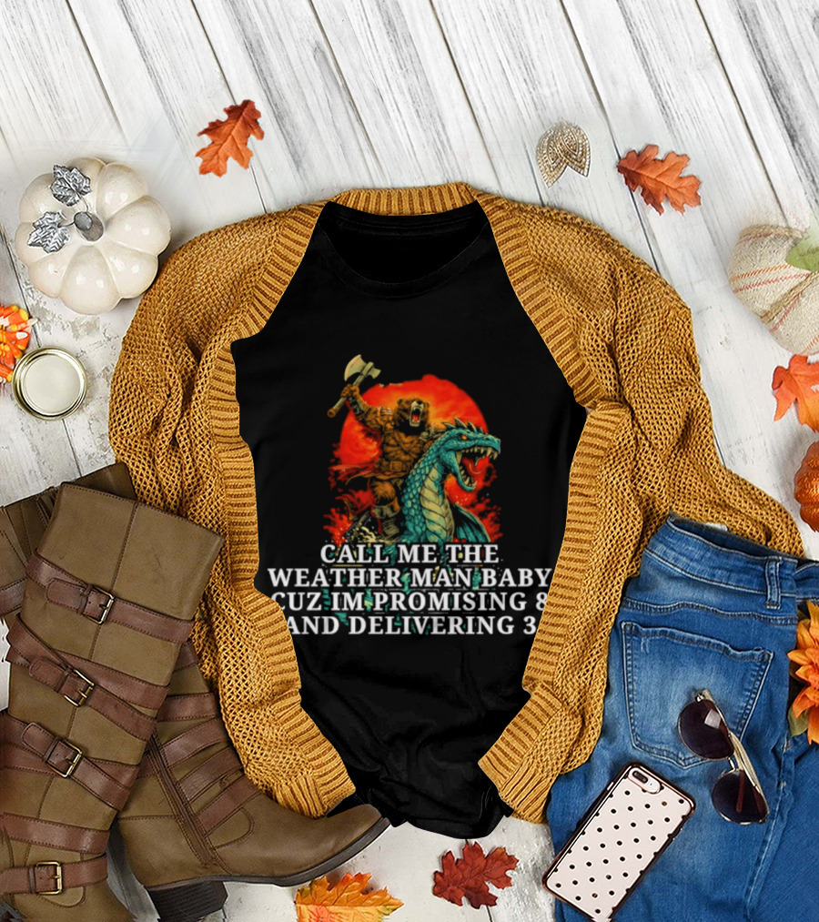 Call Me The Weather Man Baby Cuz Im Promising 8 And Delivering 3 Bear Riding Rex Axe Sunset T-Shirt
