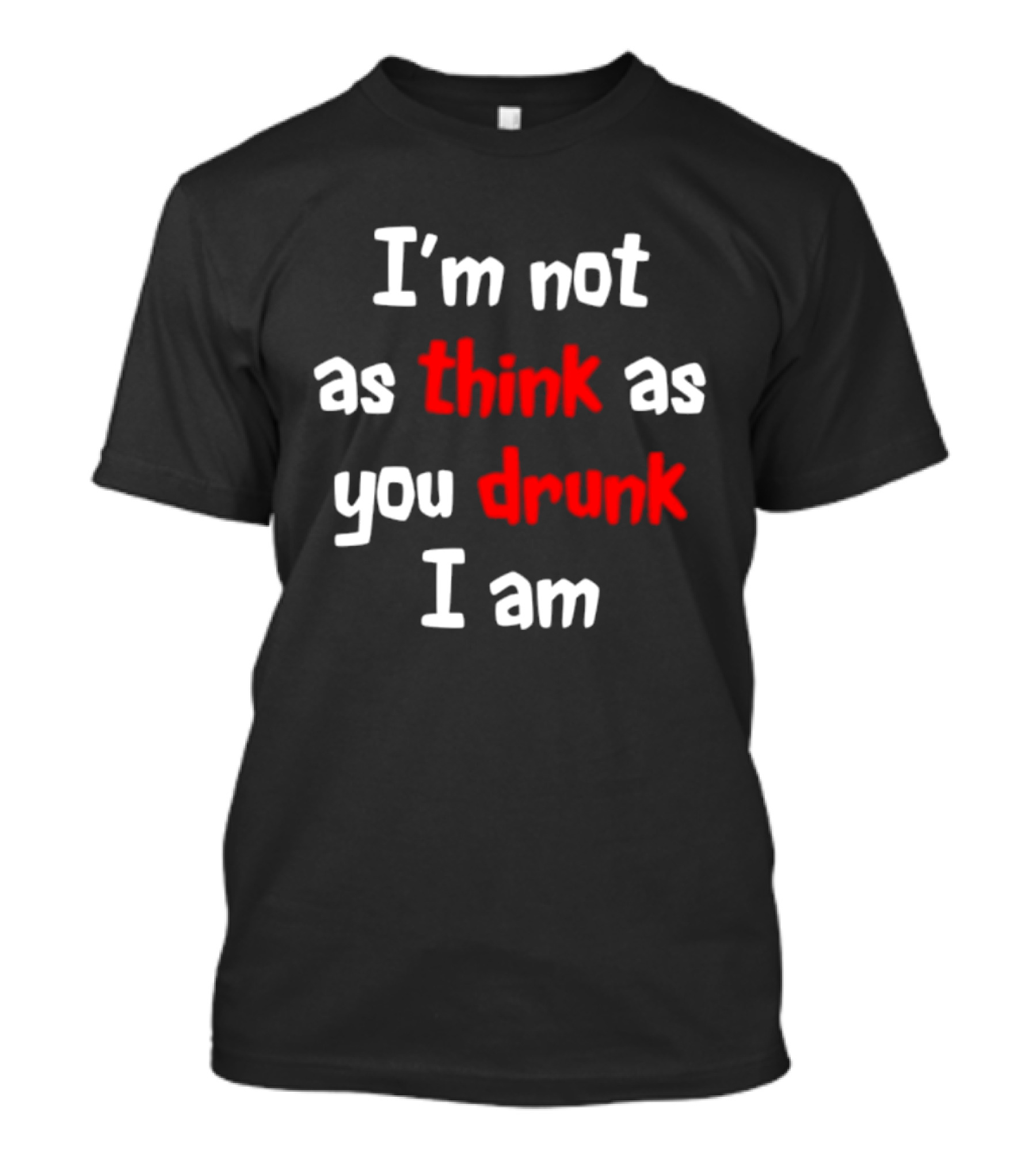 I'm Not As Think As You Drunk I Am Funny Drinking Humor T-Shirt