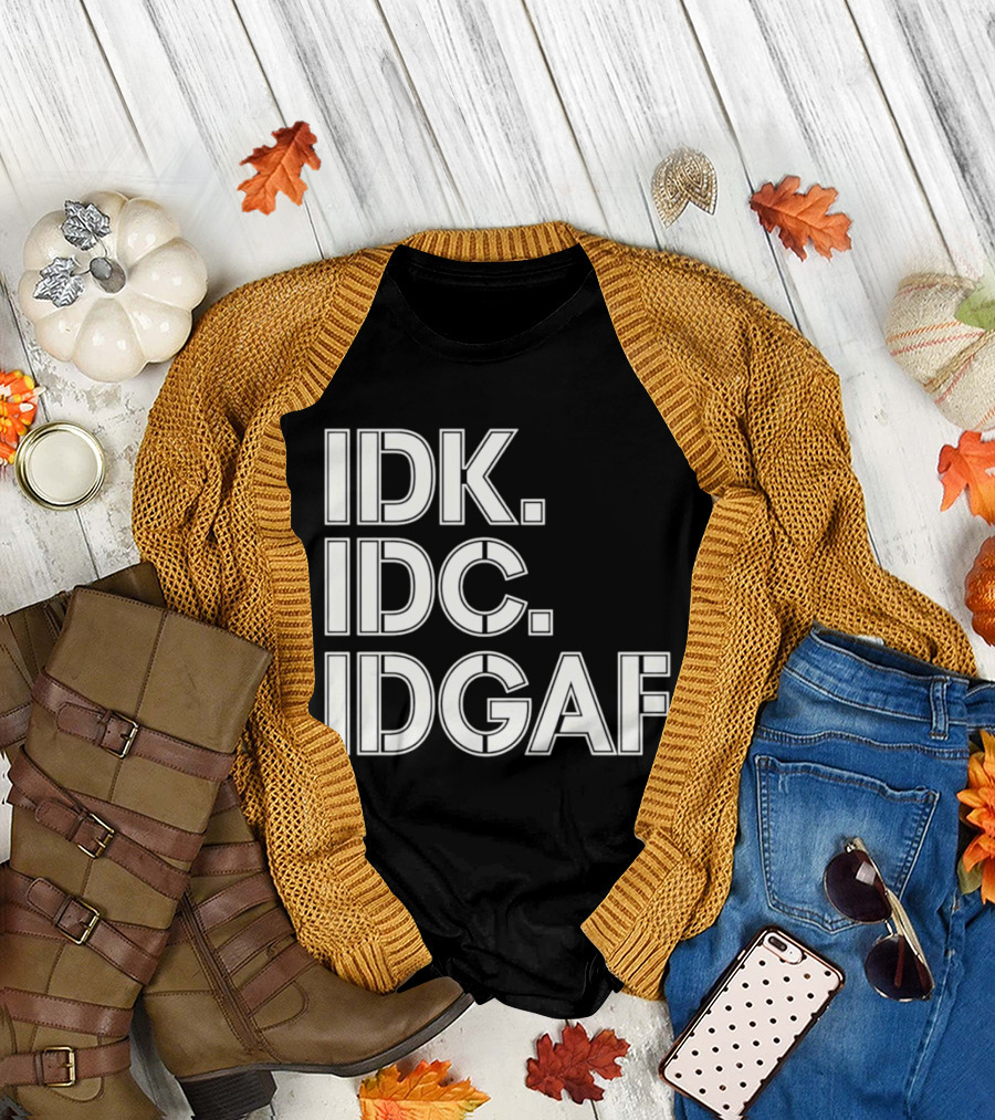 Idk Idc Idgaf T-Shirt