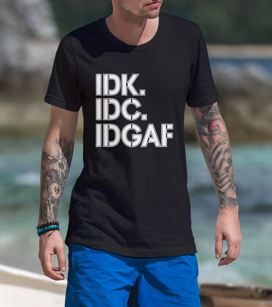 Idk Idc Idgaf T-Shirt