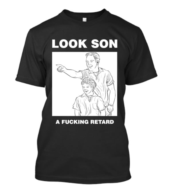 Look Son A Fucking Retard Meme T-Shirt