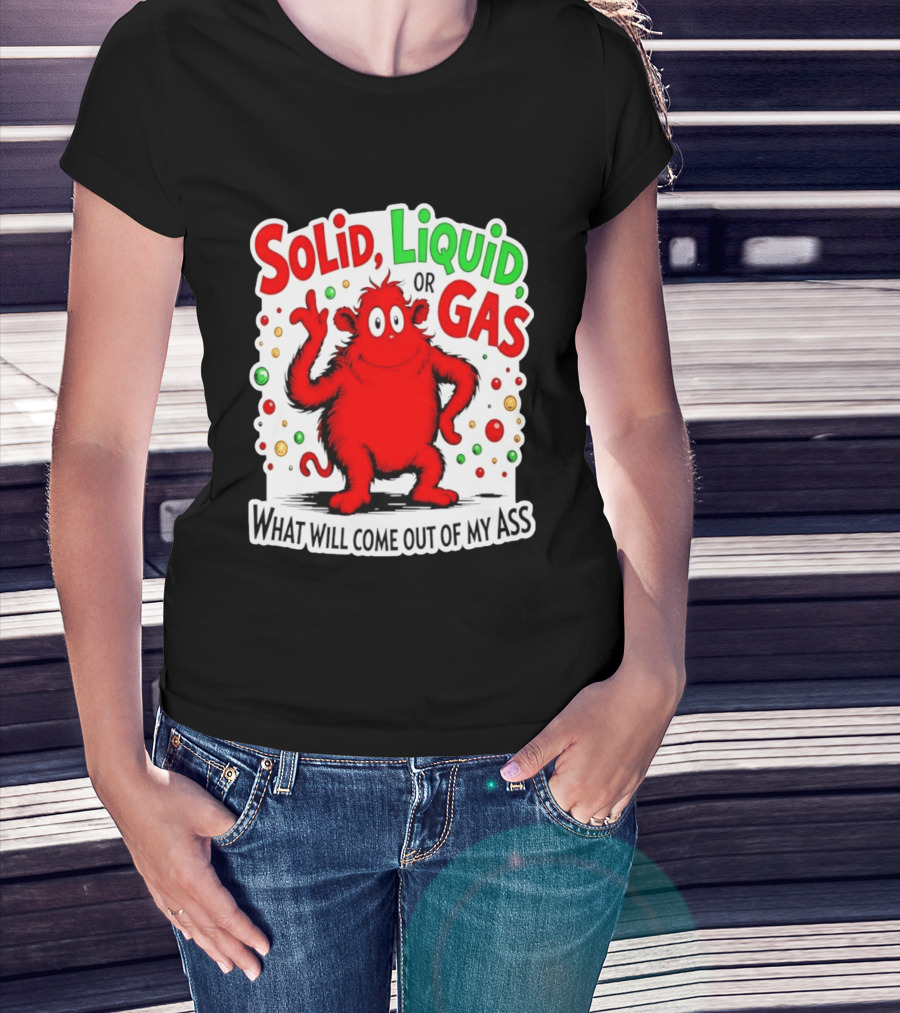 Solid Liquid Or Gas What Will Come Out Of My Ass Red Monster Humor T-Shirt