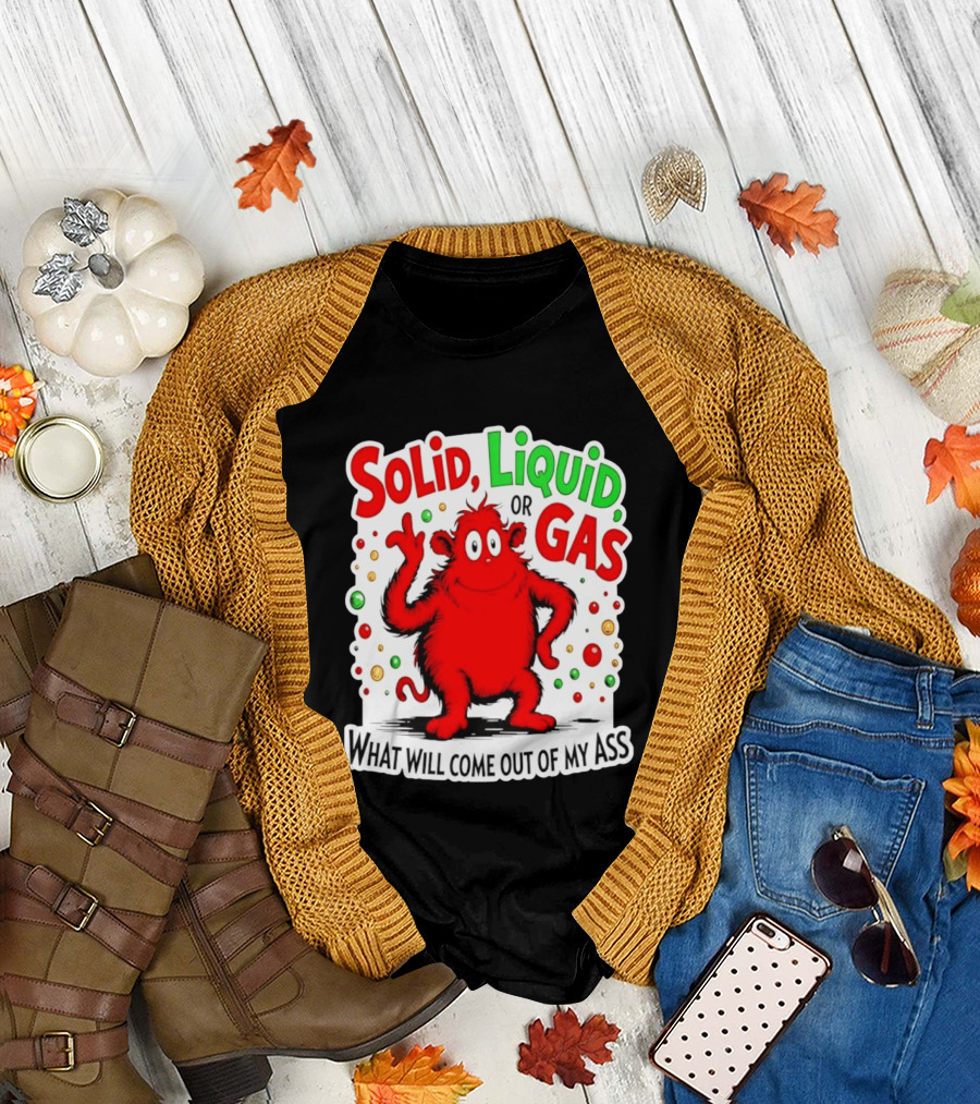 Solid Liquid Or Gas What Will Come Out Of My Ass Red Monster Humor T-Shirt
