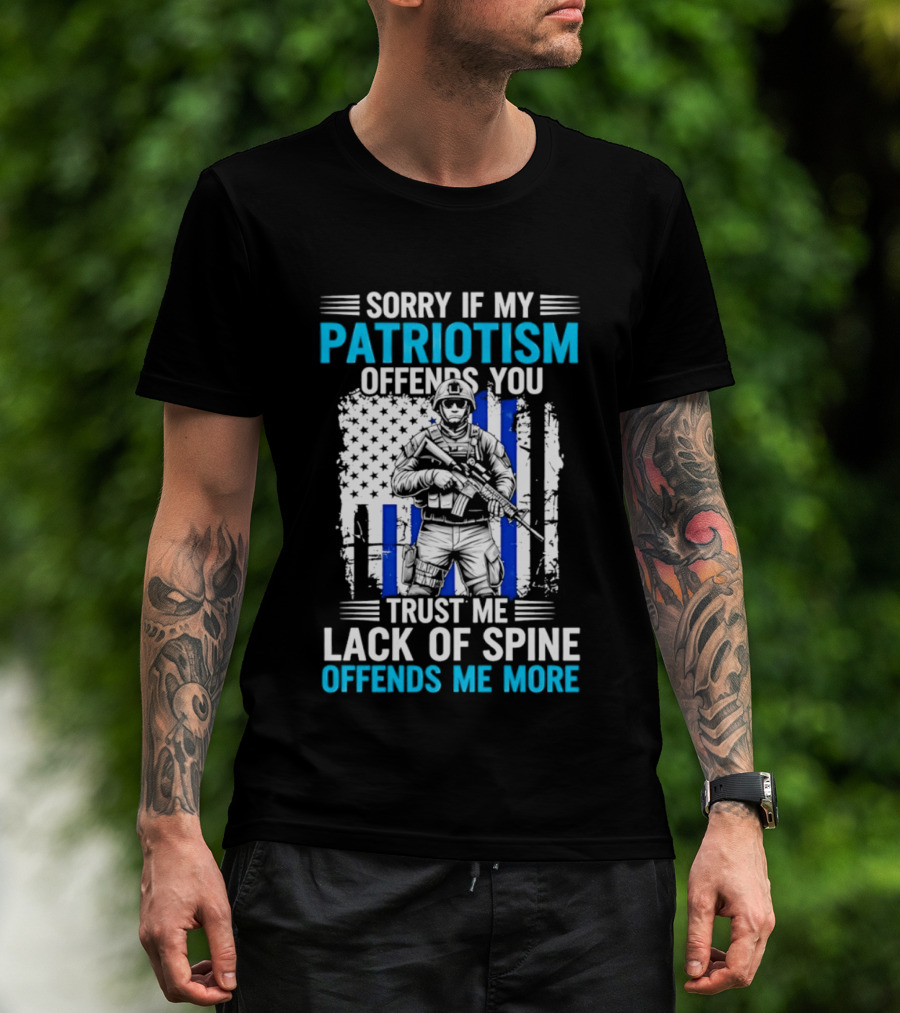 Sorry If My Patriotism Offends You Trust Me Lack Of Spine Offends Me More T-Shirt