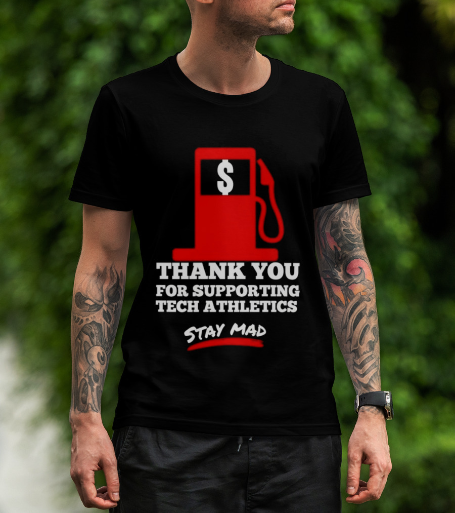 Thank You For Supporting Tech Athletics Stay Mad Gas Pump Dollar Sign T-Shirt