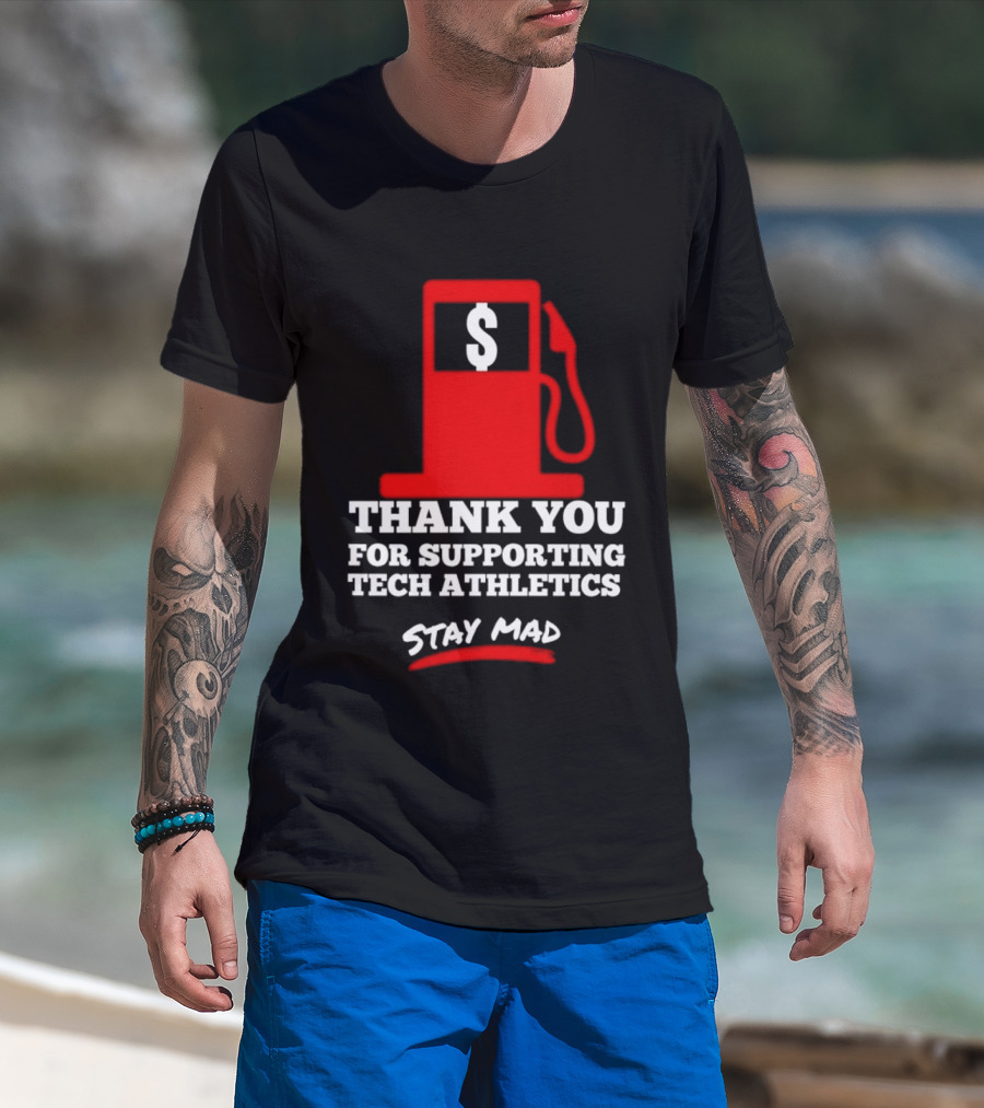 Thank You For Supporting Tech Athletics Stay Mad Gas Pump Dollar Sign T-Shirt