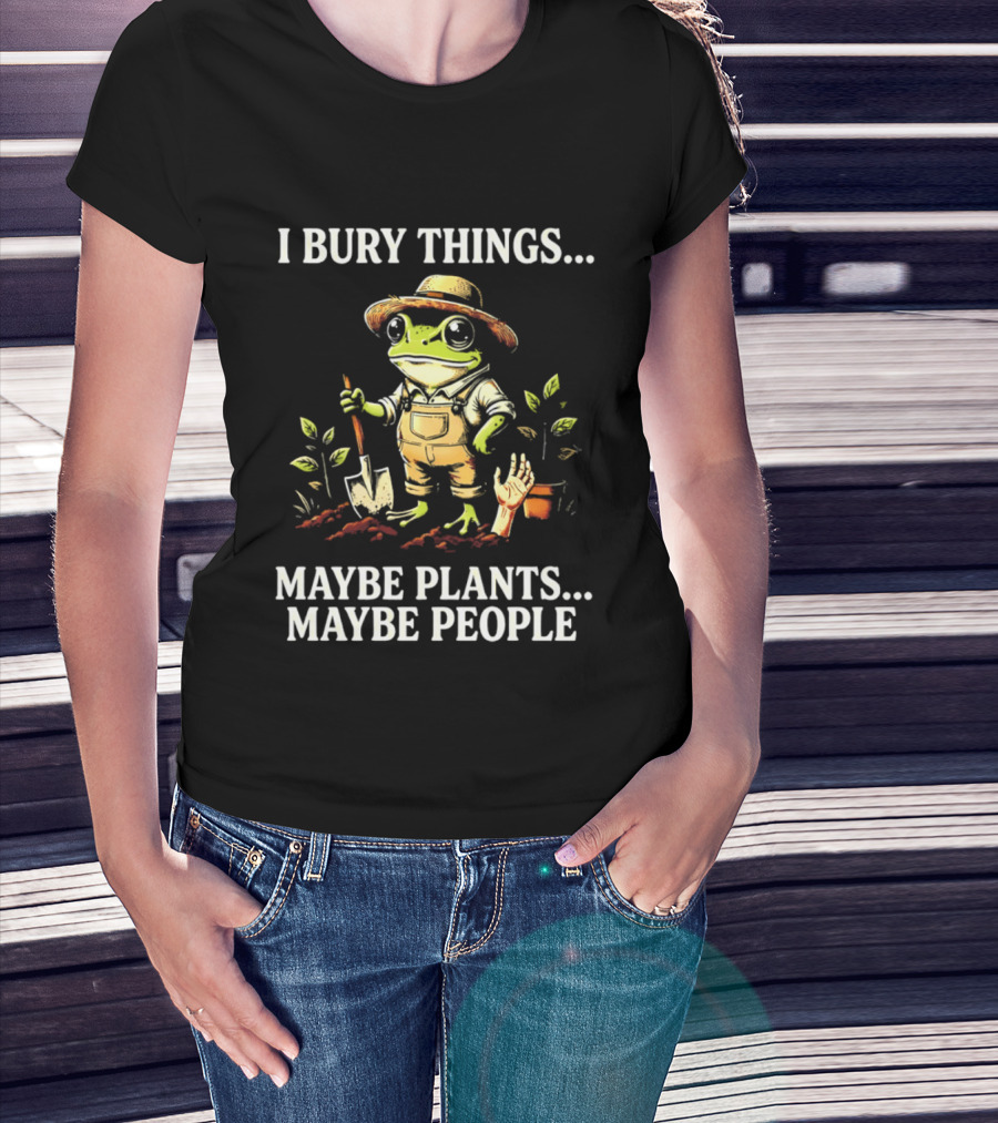 I Bury Things Maybe Plants Maybe People Frog Farmer Gardening Humor T-Shirt
