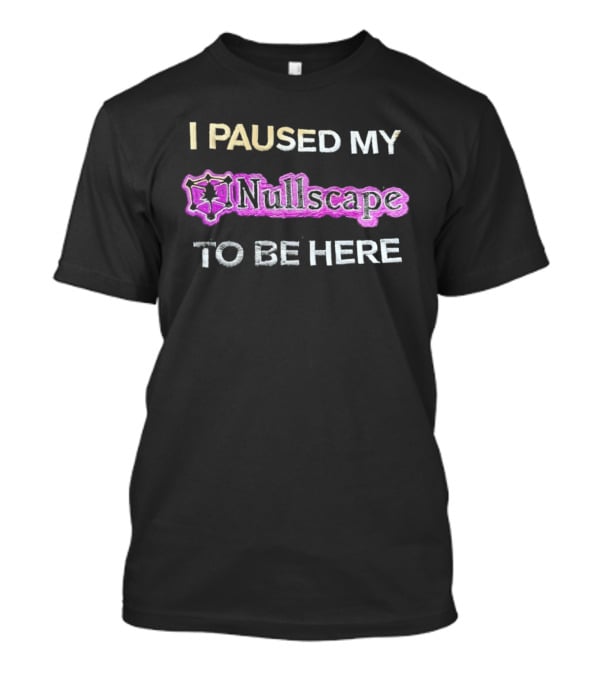 I Paused My Nullscape To Be Here Gaming Meme T-Shirt