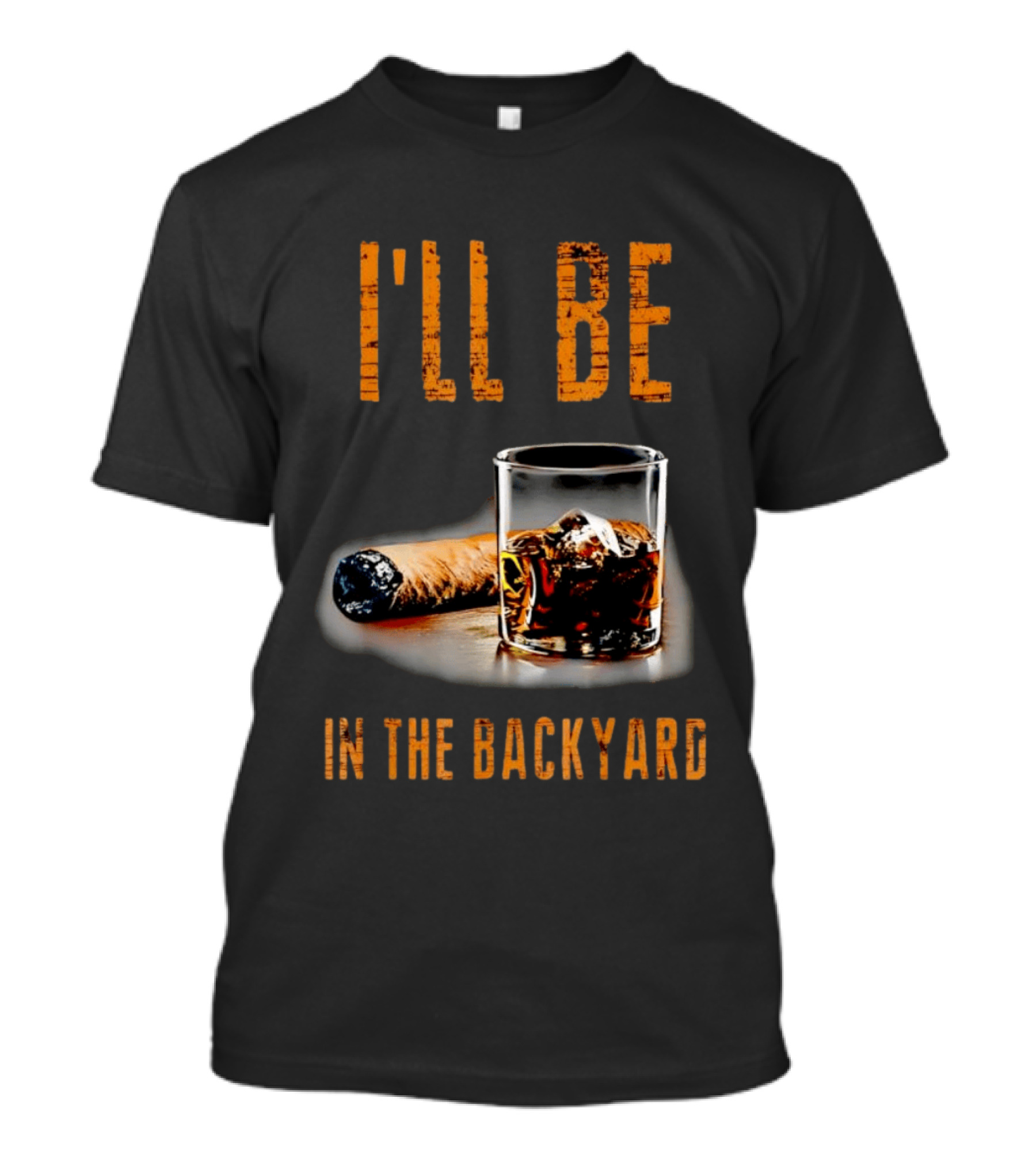 I'll Be In The Backyard With Cigar And Whiskey Glass T-Shirt
