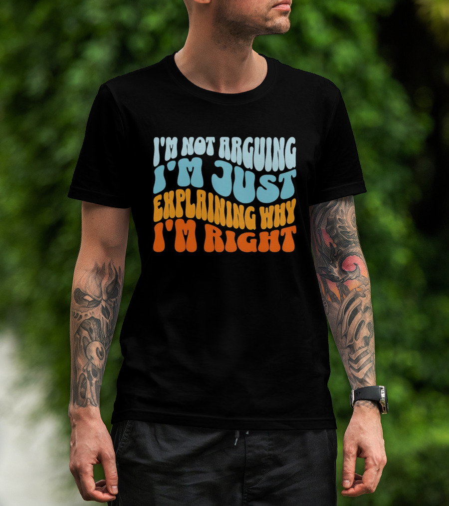 I'm Not Arguing I'm Just Explaining Why I'm Right Groovy T-Shirt