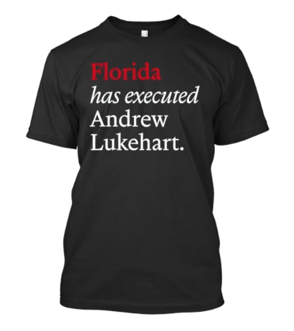 Florida Has Executed Andrew Lukehart T-Shirt