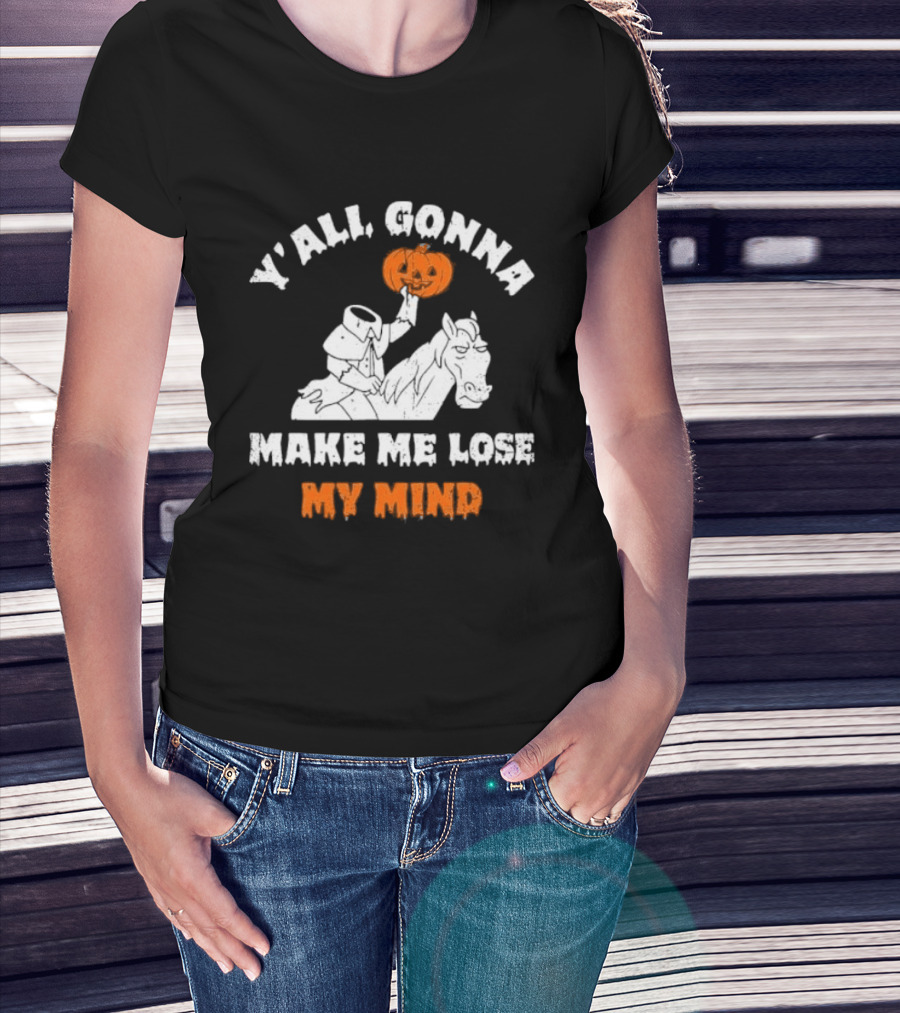 YAll Gonna Make Me Lose My Mind Headless Horseman Halloween T-Shirt