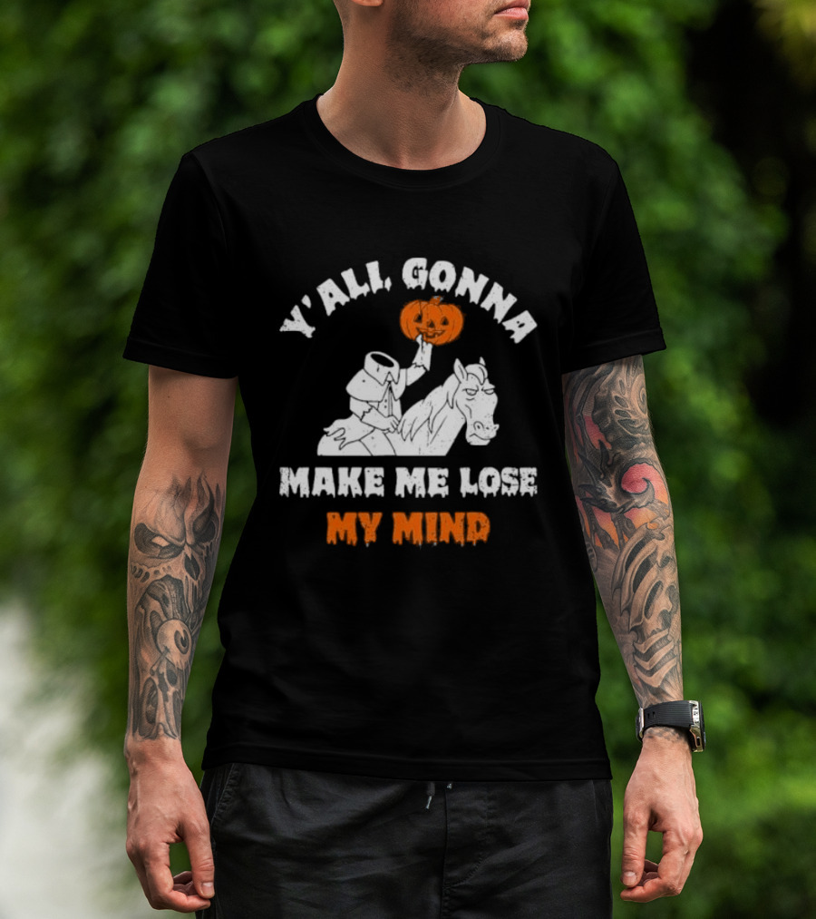 YAll Gonna Make Me Lose My Mind Headless Horseman Halloween T-Shirt