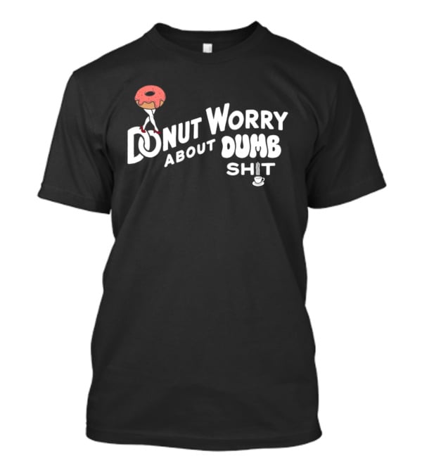 Donut Worry About Dumb Shit Coffee T-Shirt
