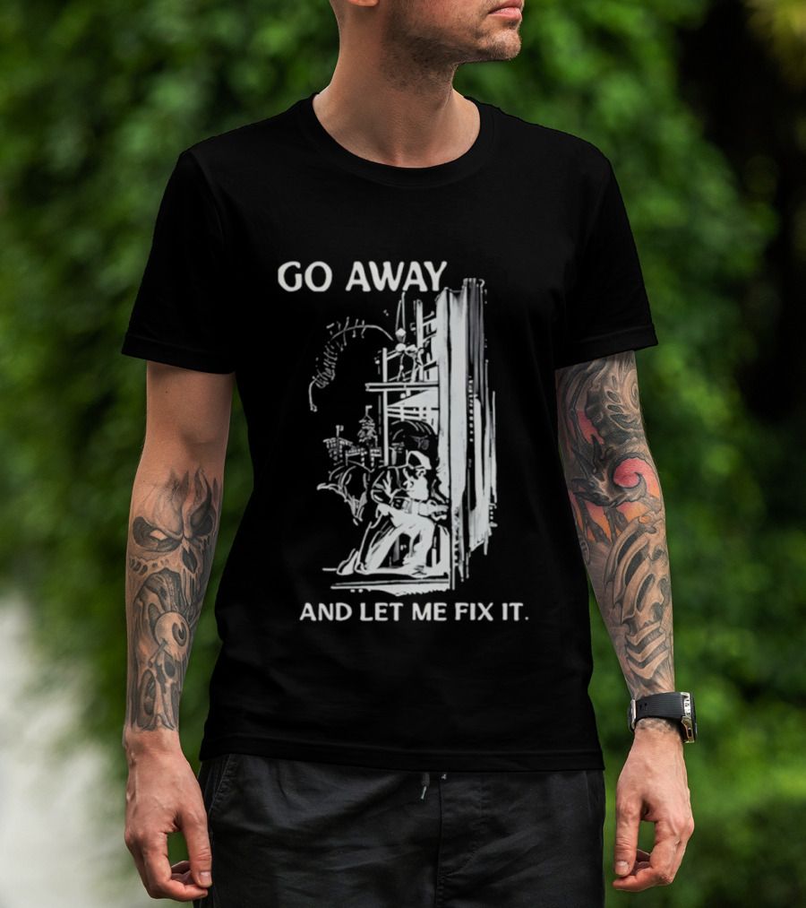 Go Away And Let Me Fix It Handyman Repair Humor Sketch T-Shirt