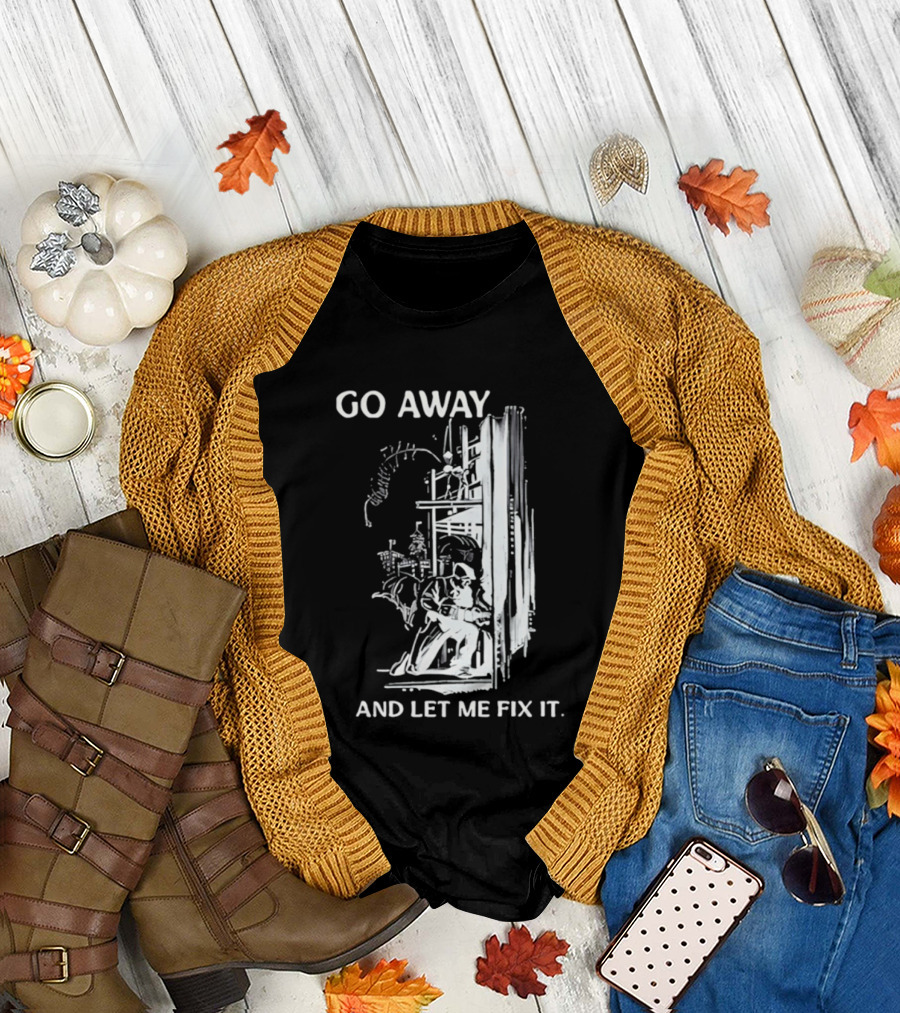 Go Away And Let Me Fix It Handyman Repair Humor Sketch T-Shirt