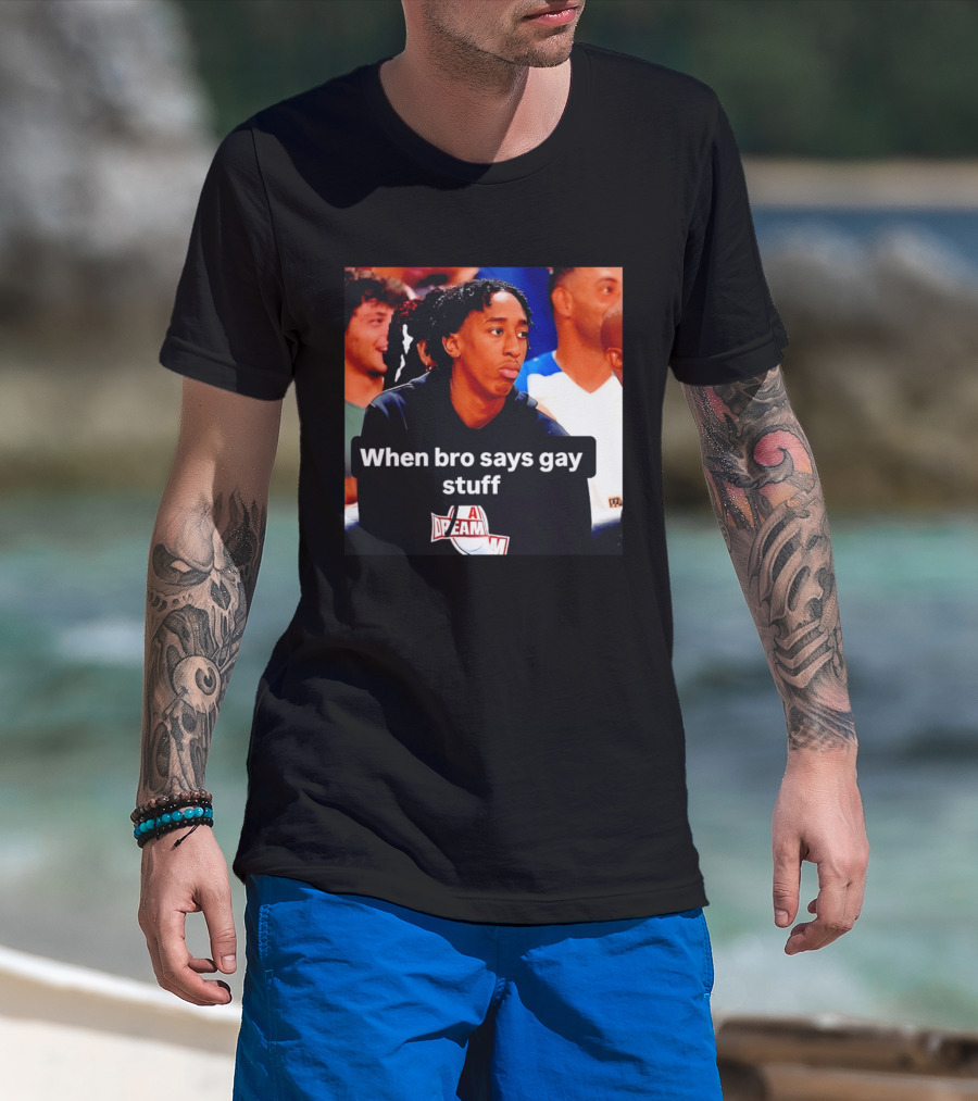 When Bro Says Gay Stuff A Dream T-Shirt