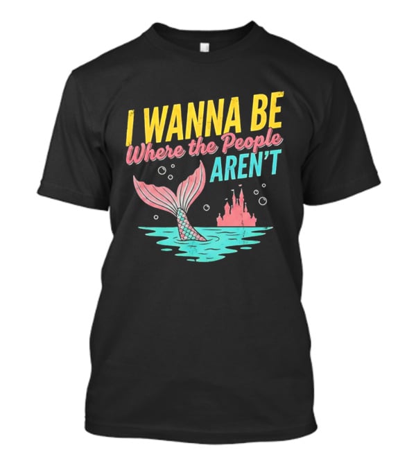 I Wanna Be Where The People Aren't Mermaid Tail Castle Water Bubbles T-Shirt