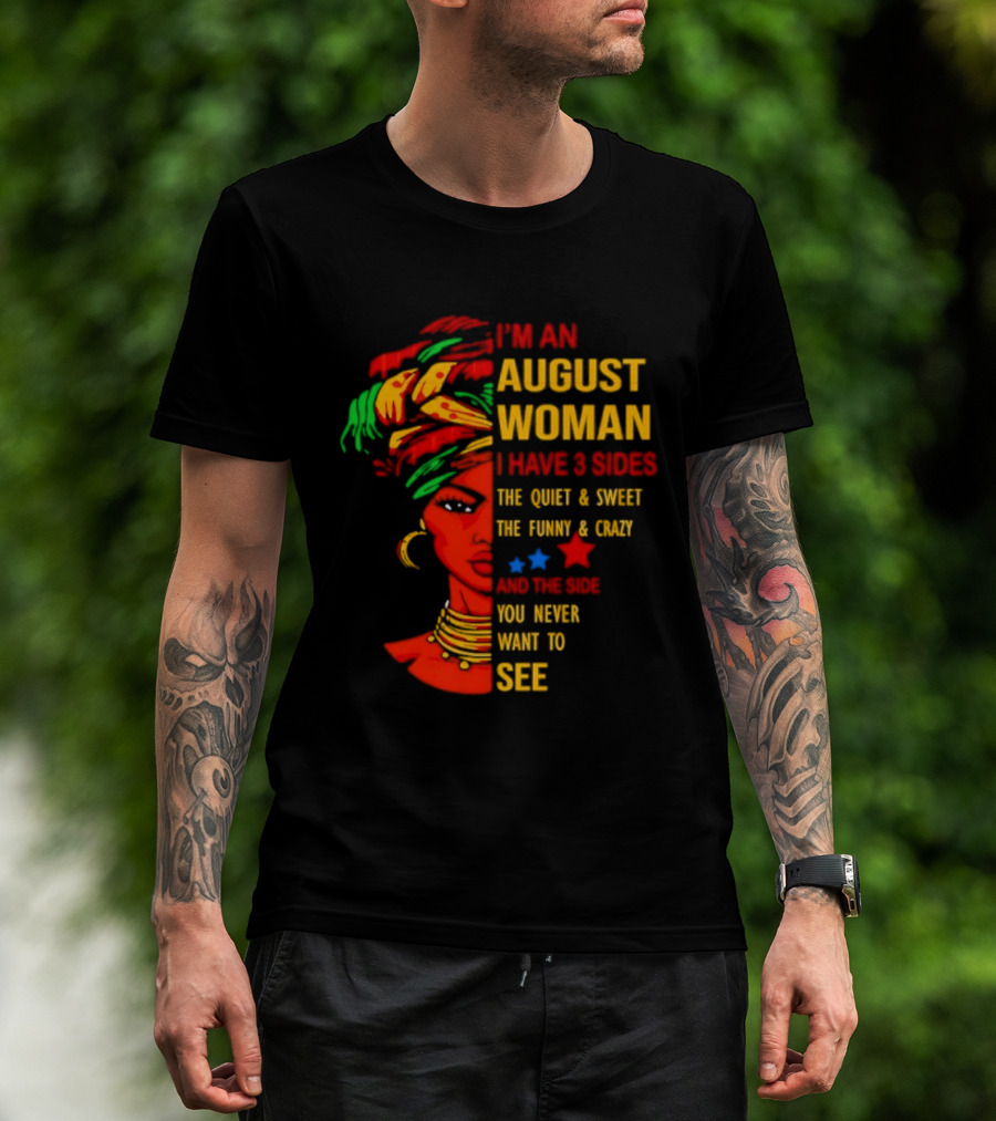 I'm An August Woman I Have 3 Sides The Quiet And Sweet Funny And Crazy You Never Want To See T-Shirt