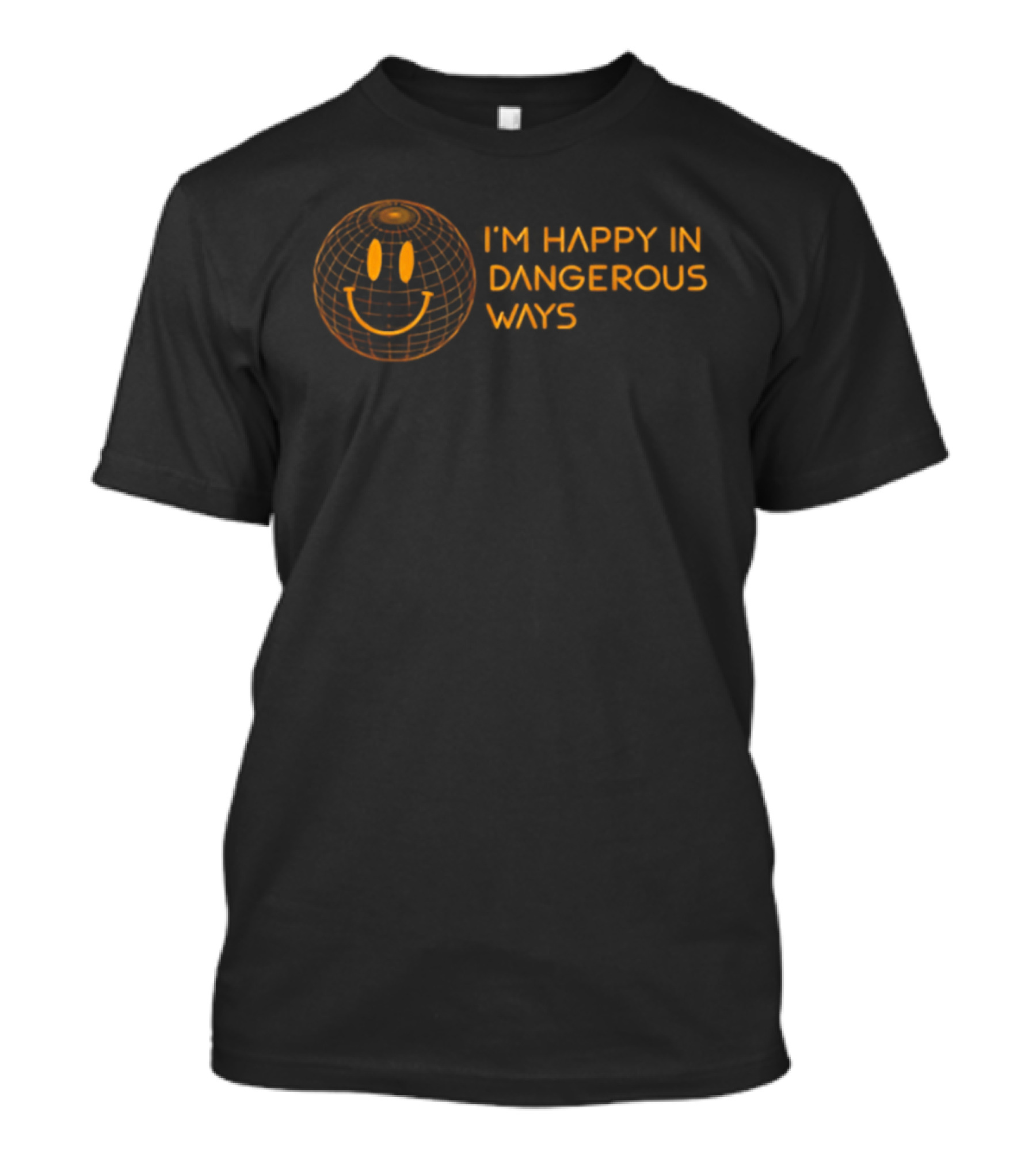 I'm Happy In Dangerous Ways Smiley Globe T-Shirt