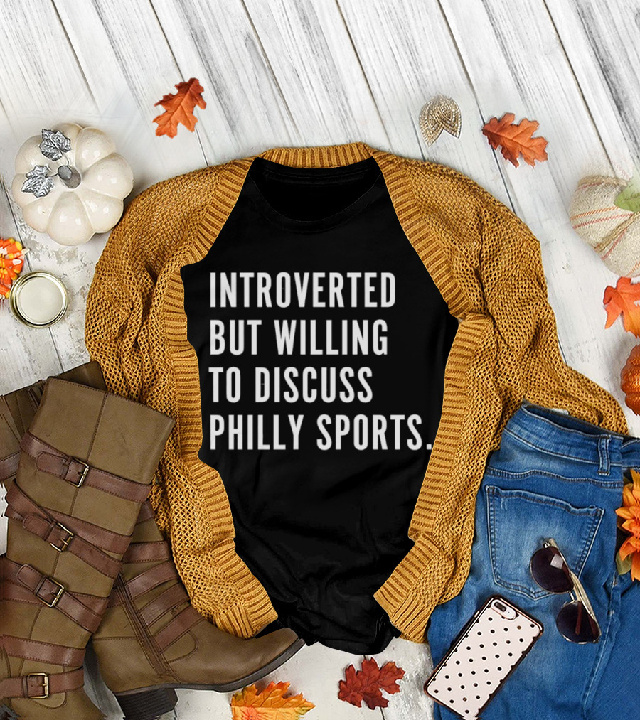 Introverted But Willing To Discuss Philly Sports Philadelphia Fan T-Shirt