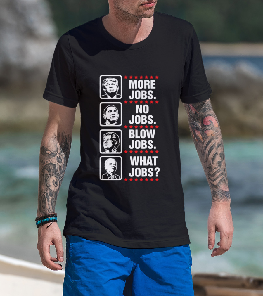 Donald Trump Barack Obama Bill Clinton Joe Biden More Jobs No Jobs Blow Jobs What Jobs T-Shirt