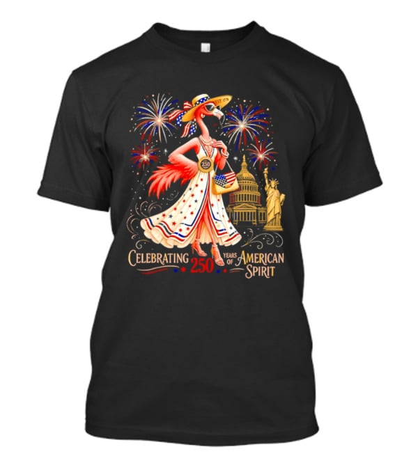 Celebrating 250 Years Of American Spirit Flamingo Statue Of Liberty Capitol Fireworks T-Shirt